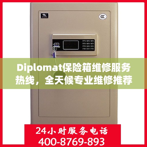 Diplomat保险箱维修服务热线，全天候专业维修推荐