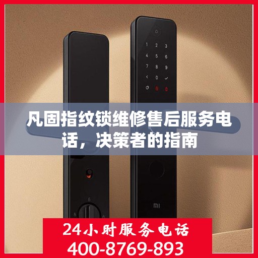 凡固指纹锁维修售后服务电话，决策者的指南