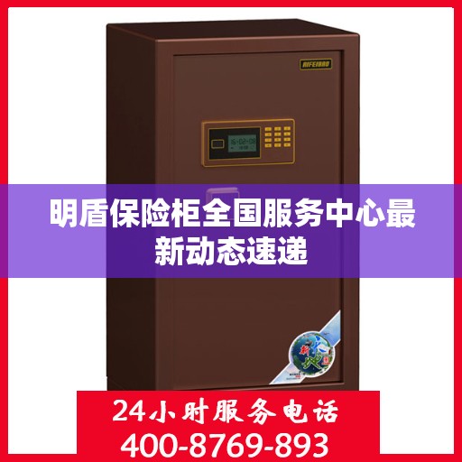 明盾保险柜全国服务中心最新动态速递