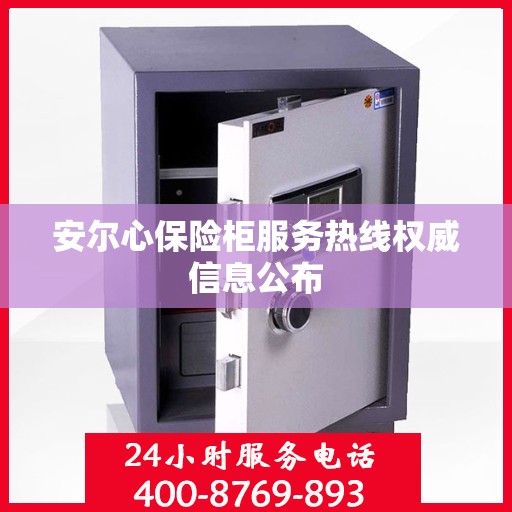 安尔心保险柜服务热线权威信息公布