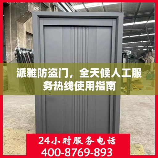 派雅防盗门，全天候人工服务热线使用指南