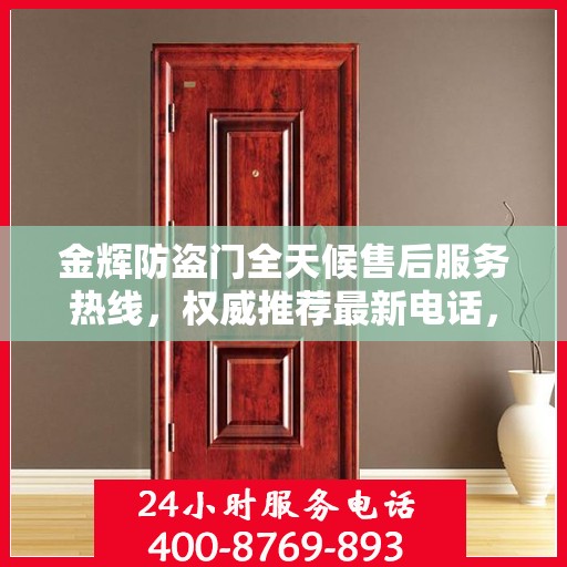 金辉防盗门全天候售后服务热线，权威推荐最新电话，贴心守护您的安全门扉