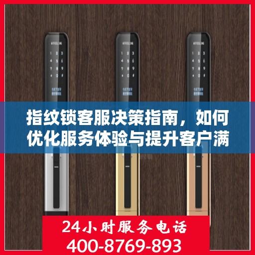 指纹锁客服决策指南，如何优化服务体验与提升客户满意度？