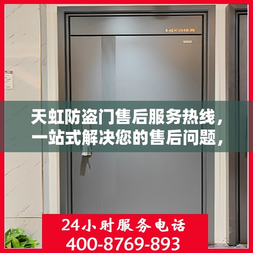 天虹防盗门售后服务热线，一站式解决您的售后问题，让您无忧使用！