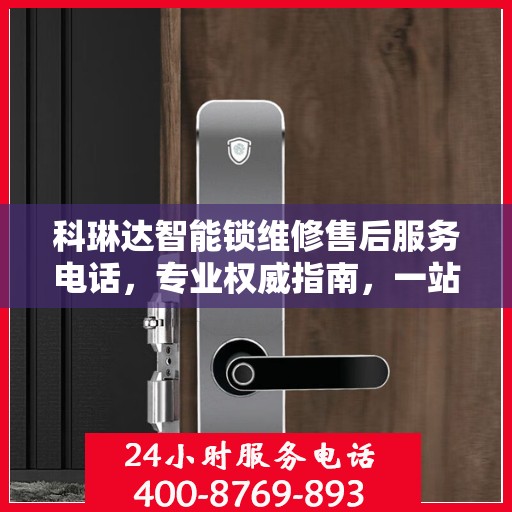 科琳达智能锁维修售后服务电话，专业权威指南，一站式解决您的锁事烦恼！