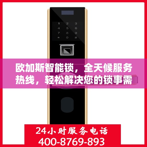 欧加斯智能锁，全天候服务热线，轻松解决您的锁事需求