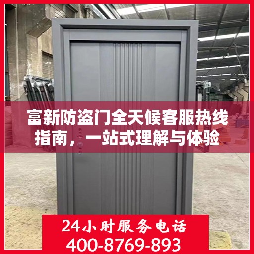 富新防盗门全天候客服热线指南，一站式理解与体验