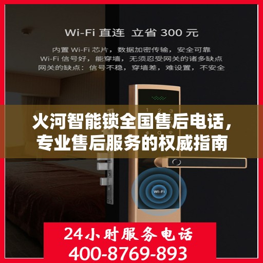 火河智能锁全国售后电话，专业售后服务的权威指南
