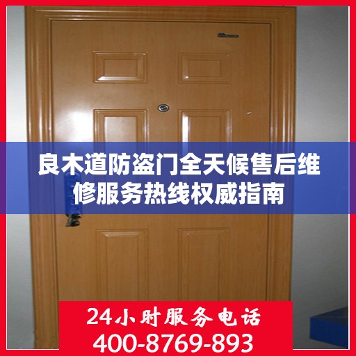 良木道防盗门全天候售后维修服务热线权威指南