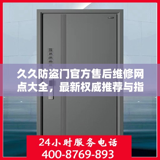 久久防盗门官方售后维修网点大全，最新权威推荐与指南
