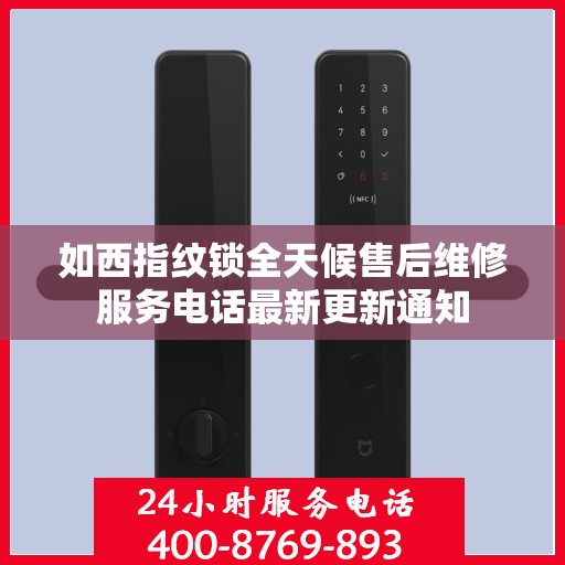 如西指纹锁全天候售后维修服务电话最新更新通知