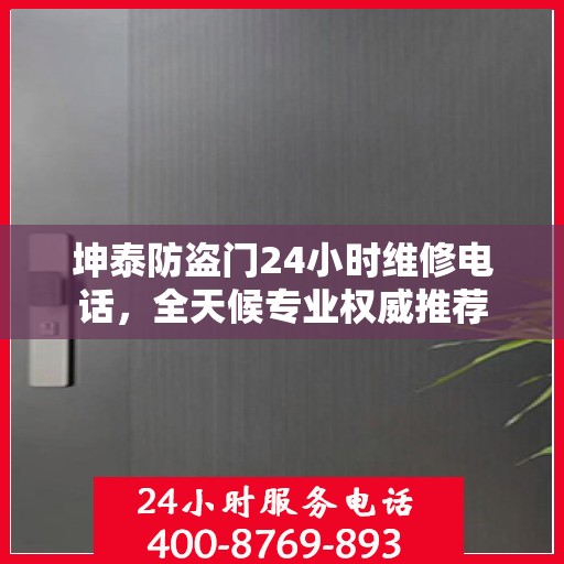 坤泰防盗门24小时维修电话，全天候专业权威推荐