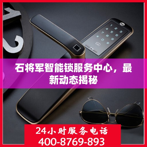 石将军智能锁服务中心，最新动态揭秘