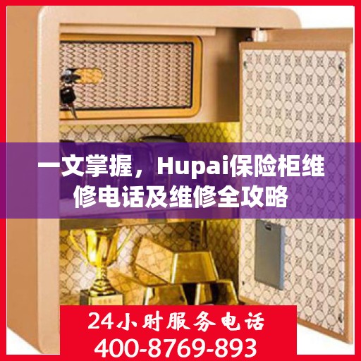 一文掌握，Hupai保险柜维修电话及维修全攻略