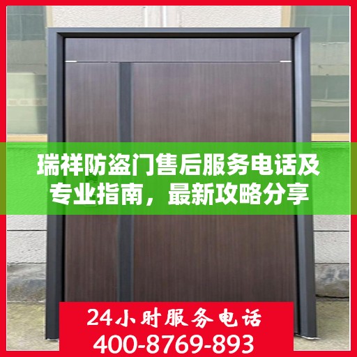 瑞祥防盗门售后服务电话及专业指南，最新攻略分享