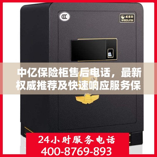 中亿保险柜售后电话，最新权威推荐及快速响应服务保障