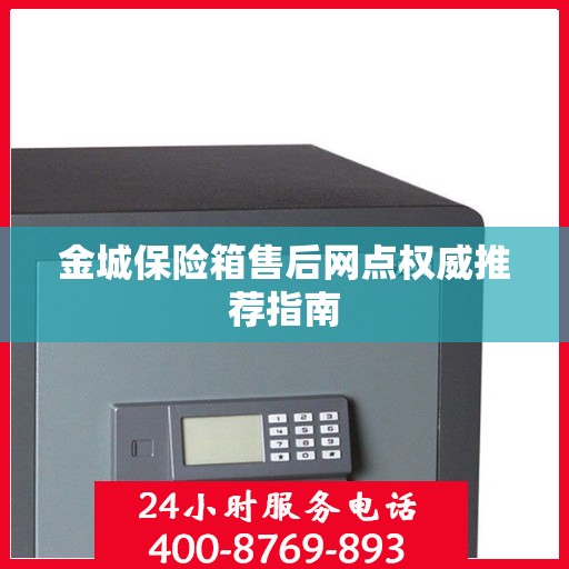金城保险箱售后网点权威推荐指南