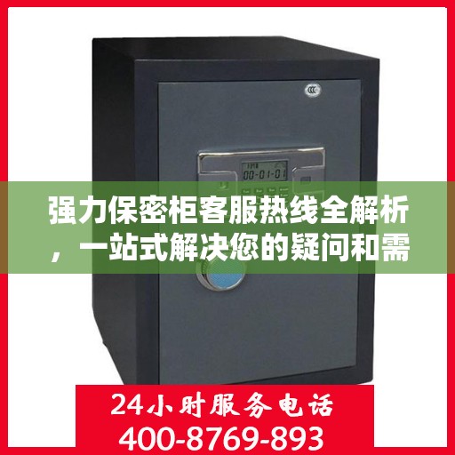 强力保密柜客服热线全解析，一站式解决您的疑问和需求