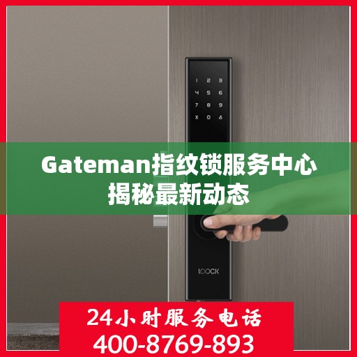 Gateman指纹锁服务中心揭秘最新动态