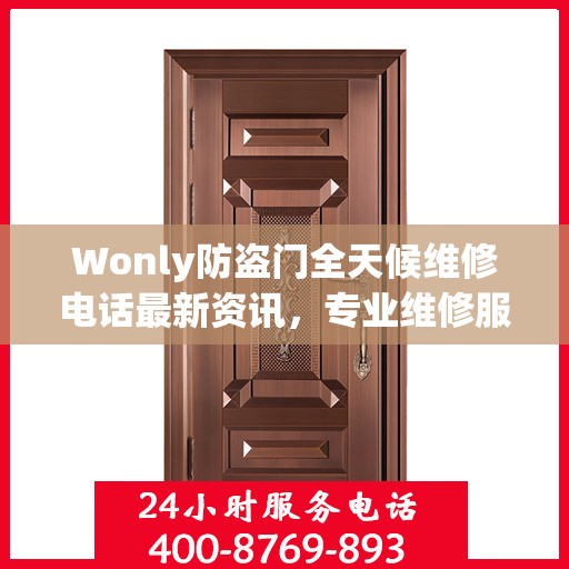 Wonly防盗门全天候维修电话最新资讯，专业维修服务不打烊