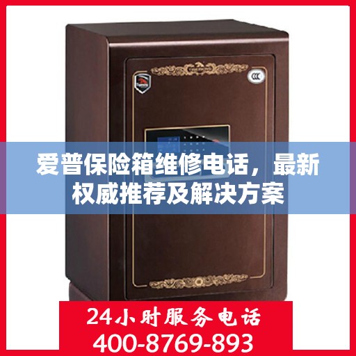 爱普保险箱维修电话，最新权威推荐及解决方案