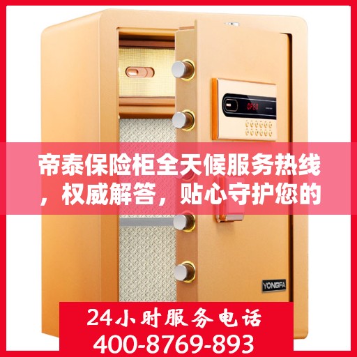 帝泰保险柜全天候服务热线，权威解答，贴心守护您的安全需求