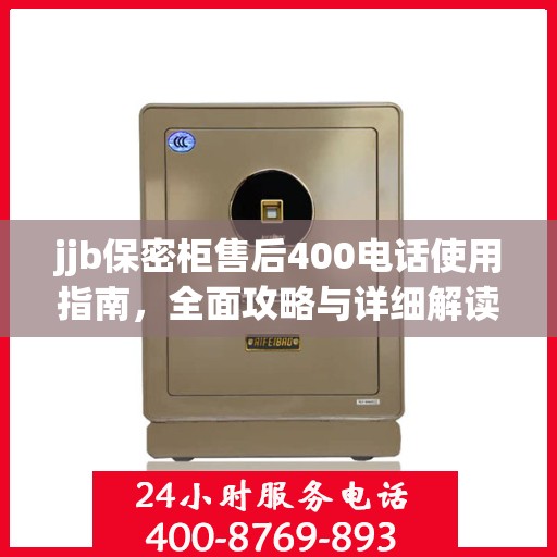 jjb保密柜售后400电话使用指南，全面攻略与详细解读
