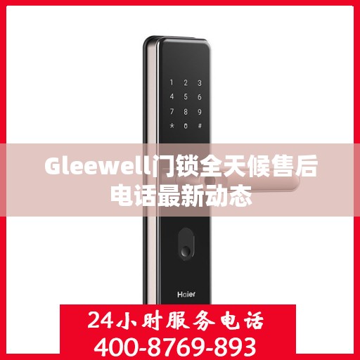 Gleewell门锁全天候售后电话最新动态