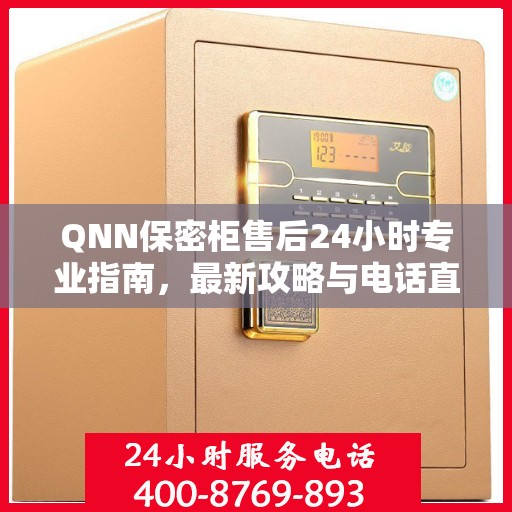 QNN保密柜售后24小时专业指南，最新攻略与电话直达通道