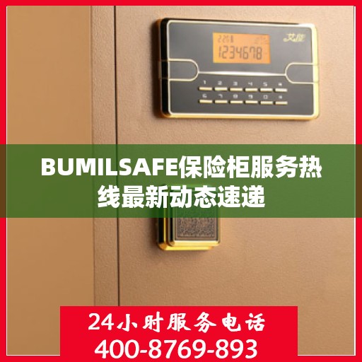 BUMILSAFE保险柜服务热线最新动态速递