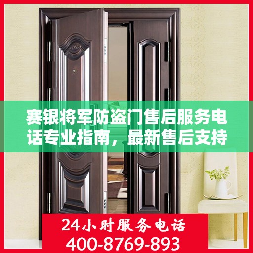 赛银将军防盗门售后服务电话专业指南，最新售后支持攻略