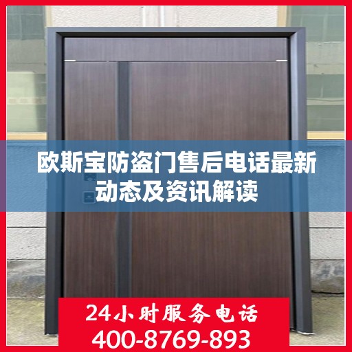 欧斯宝防盗门售后电话最新动态及资讯解读