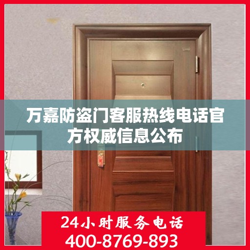 万嘉防盗门客服热线电话官方权威信息公布