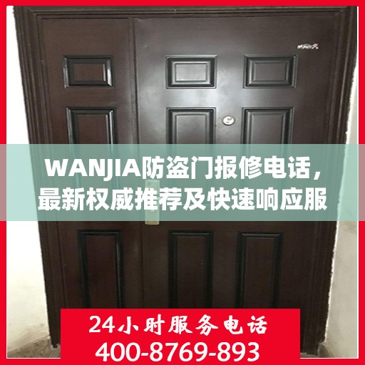 WANJIA防盗门报修电话，最新权威推荐及快速响应服务指南