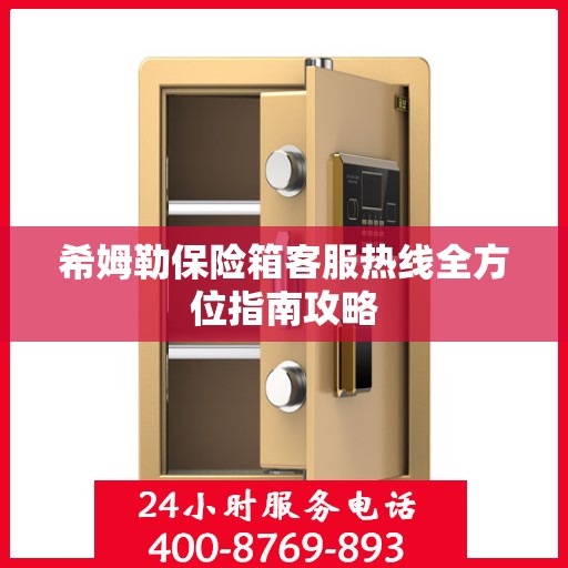 希姆勒保险箱客服热线全方位指南攻略