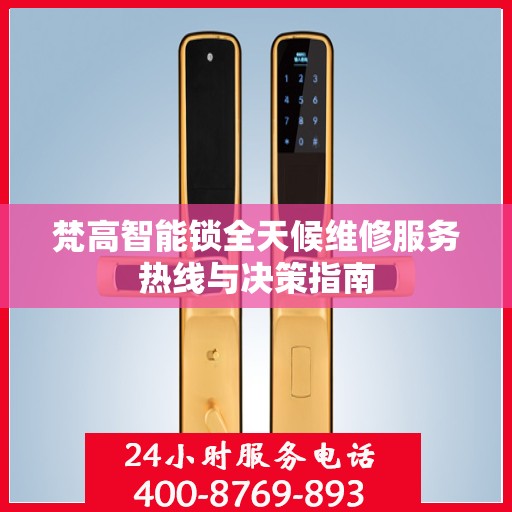 梵高智能锁全天候维修服务热线与决策指南