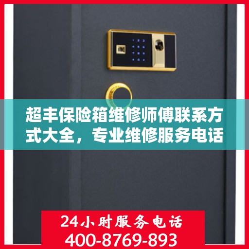 超丰保险箱维修师傅联系方式大全，专业维修服务电话详解
