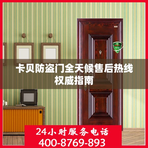 卡贝防盗门全天候售后热线权威指南