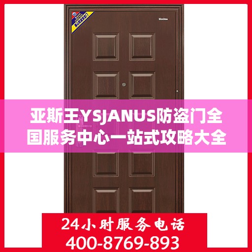 亚斯王YSJANUS防盗门全国服务中心一站式攻略大全