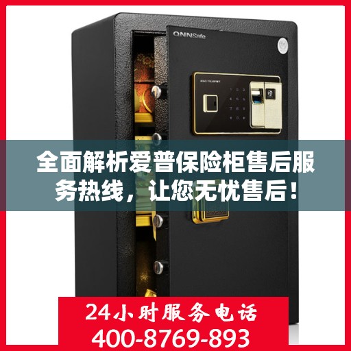 全面解析爱普保险柜售后服务热线，让您无忧售后！