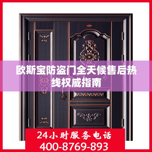 欧斯宝防盗门全天候售后热线权威指南