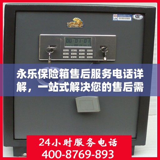 永乐保险箱售后服务电话详解，一站式解决您的售后需求