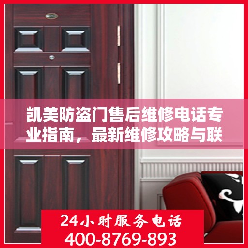 凯美防盗门售后维修电话专业指南，最新维修攻略与联系方式