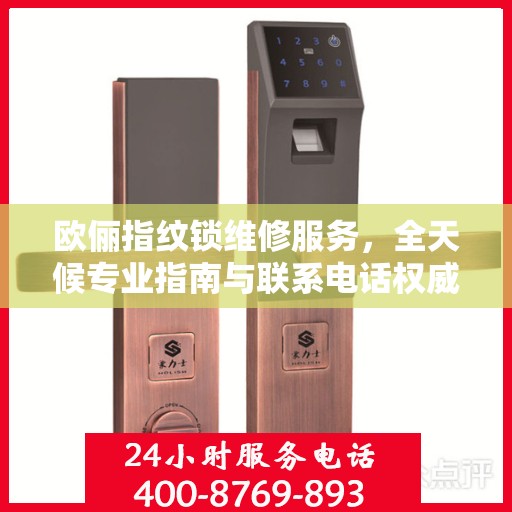 欧俪指纹锁维修服务，全天候专业指南与联系电话权威发布