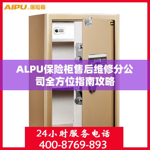 ALPU保险柜售后维修分公司全方位指南攻略