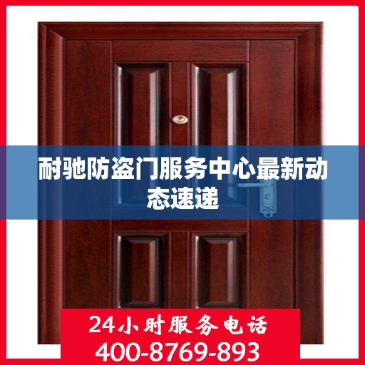 耐驰防盗门服务中心最新动态速递