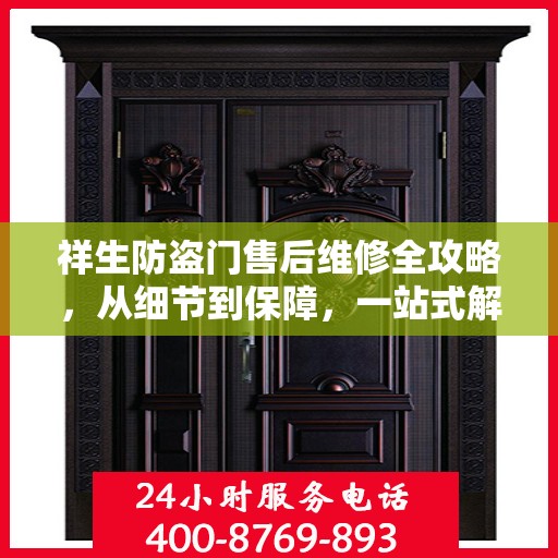 祥生防盗门售后维修全攻略，从细节到保障，一站式解决您的维修烦恼