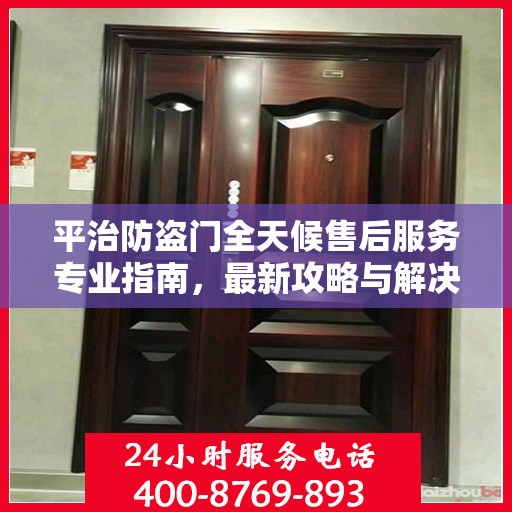 平治防盗门全天候售后服务专业指南，最新攻略与解决方案