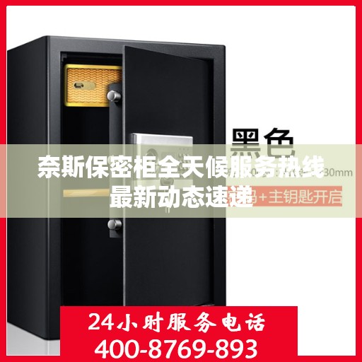 奈斯保密柜全天候服务热线最新动态速递