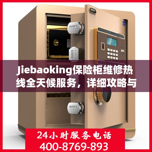 Jiebaoking保险柜维修热线全天候服务，详细攻略与全面保障